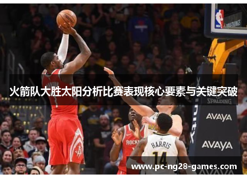 火箭队大胜太阳分析比赛表现核心要素与关键突破