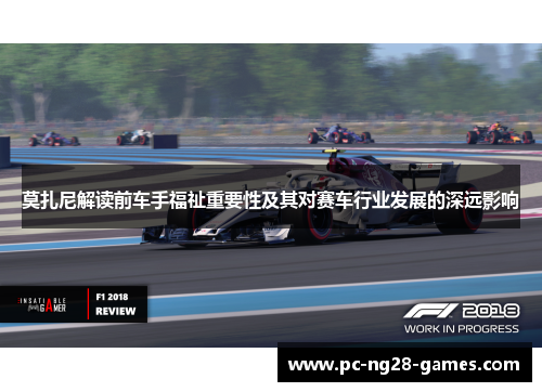 莫扎尼解读前车手福祉重要性及其对赛车行业发展的深远影响