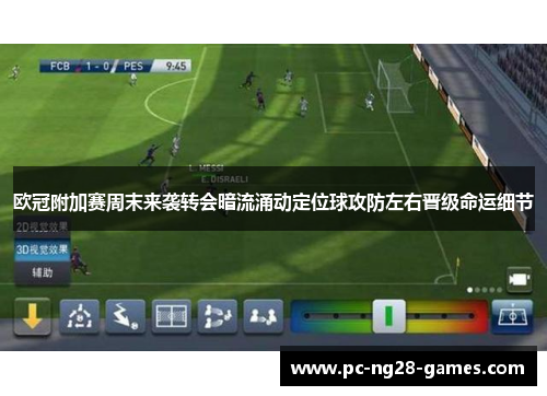 欧冠附加赛周末来袭转会暗流涌动定位球攻防左右晋级命运细节