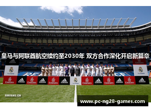 皇马与阿联酋航空续约至2030年 双方合作深化开启新篇章