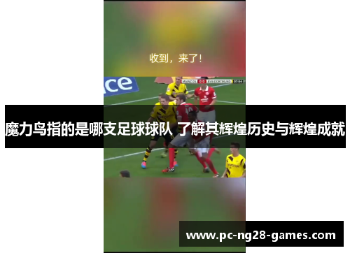魔力鸟指的是哪支足球球队 了解其辉煌历史与辉煌成就 魔力鸟指的是哪支足球球队 了解其辉煌历史与辉煌成就