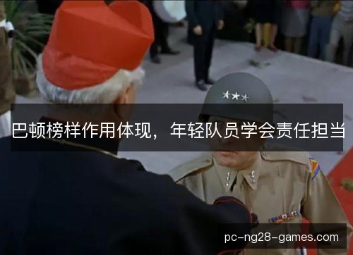 巴顿榜样作用体现，年轻队员学会责任担当